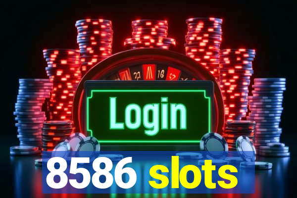 8586 slots